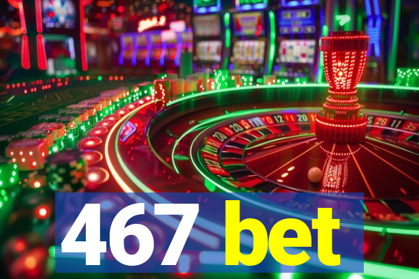 467 bet